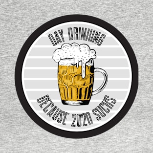 Day Drinking Because 2020 Sucks T-Shirt